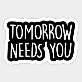 Tomorrow Needs You Quote Sticker